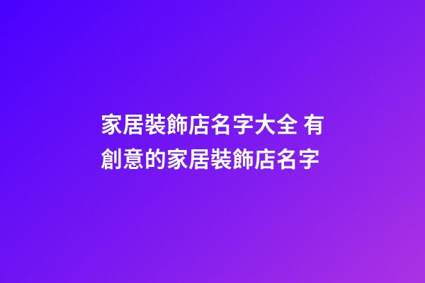家居裝飾店名字大全 有創意的家居裝飾店名字-第1張-店鋪起名-玄機派